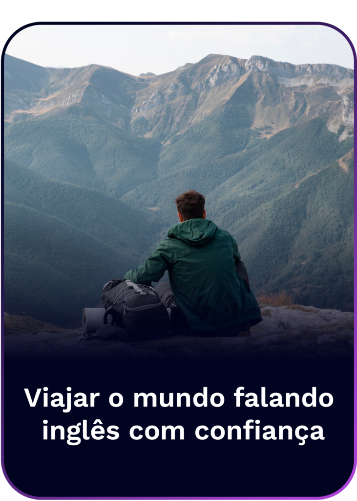 Imagem de pessoa olhando as montanhas com a frase: Viajar o mundo falando inglês com confiança